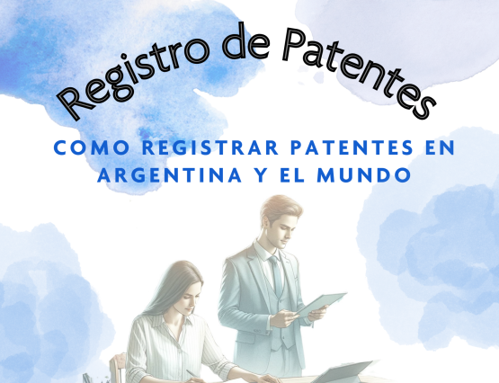 ¿Cómo Registrar Patentes en Argentina y en el Mundo?